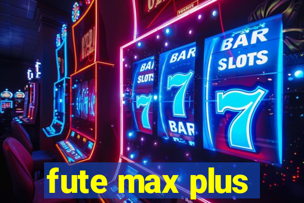 fute max plus